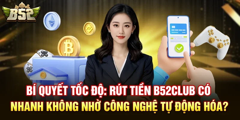 Rút tiền b52club có nhanh không?