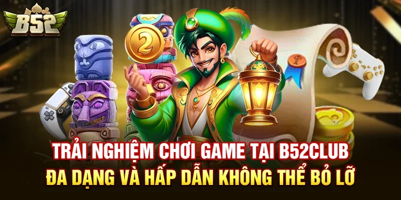 Trải Nghiệm Chơi Game Tại B52club - Đa Dạng Và Hấp Dẫn Không Thể Bỏ Lỡ